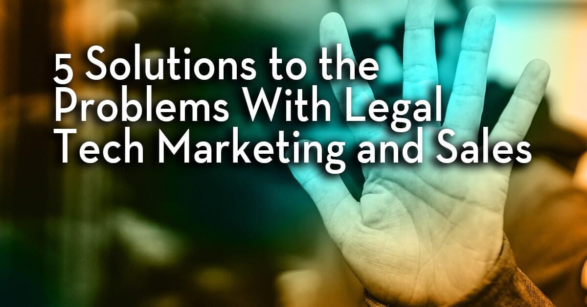 5 Solutions to the Problems With Legal Tech Marketing & Sales