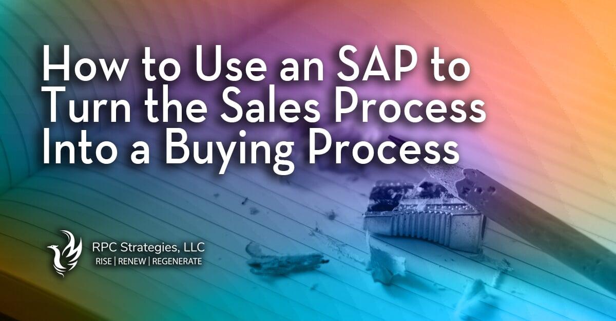 How to Use an SAP to Turn the Sales Process into a Buying Process